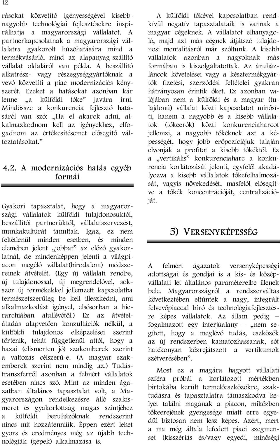 A beszállító alkatrész- vagy részegységgyártóknak a vevő közvetíti a piac modernizációs kényszerét. Ezeket a hatásokat azonban kár lenne a külföldi tőke javára írni.
