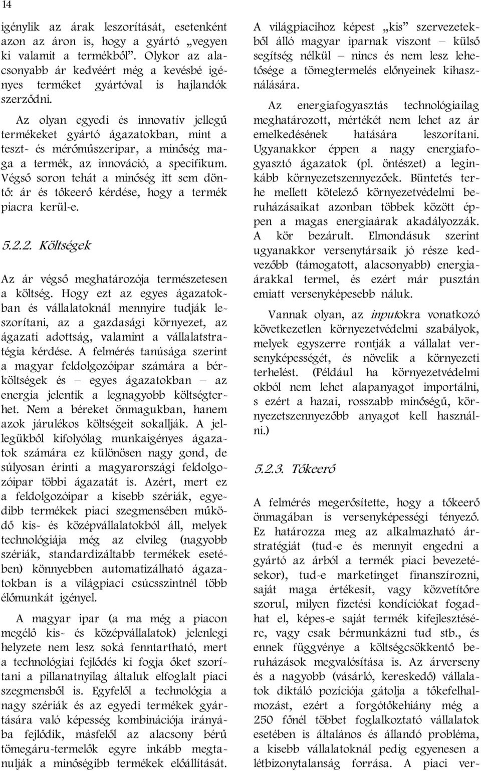 Az olyan egyedi és innovatív jellegű termékeket gyártó ágazatokban, mint a teszt- és mérőműszeripar, a minőség maga a termék, az innováció, a specifikum.
