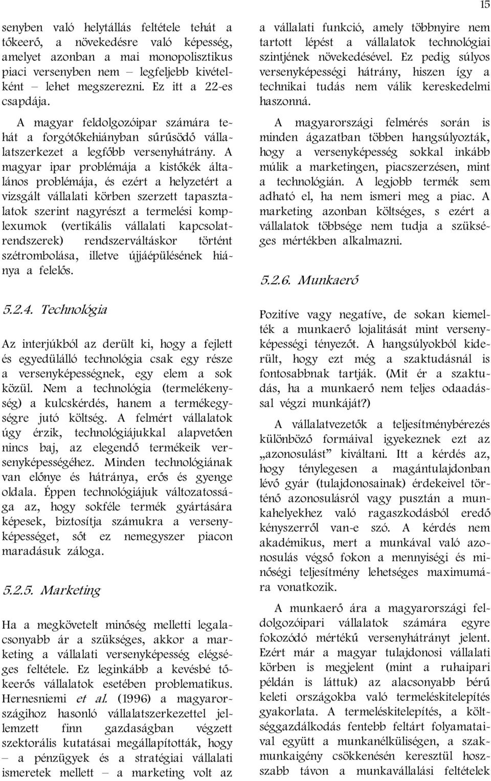 A magyar ipar problémája a kistőkék általános problémája, és ezért a helyzetért a vizsgált vállalati körben szerzett tapasztalatok szerint nagyrészt a termelési komplexumok (vertikális vállalati