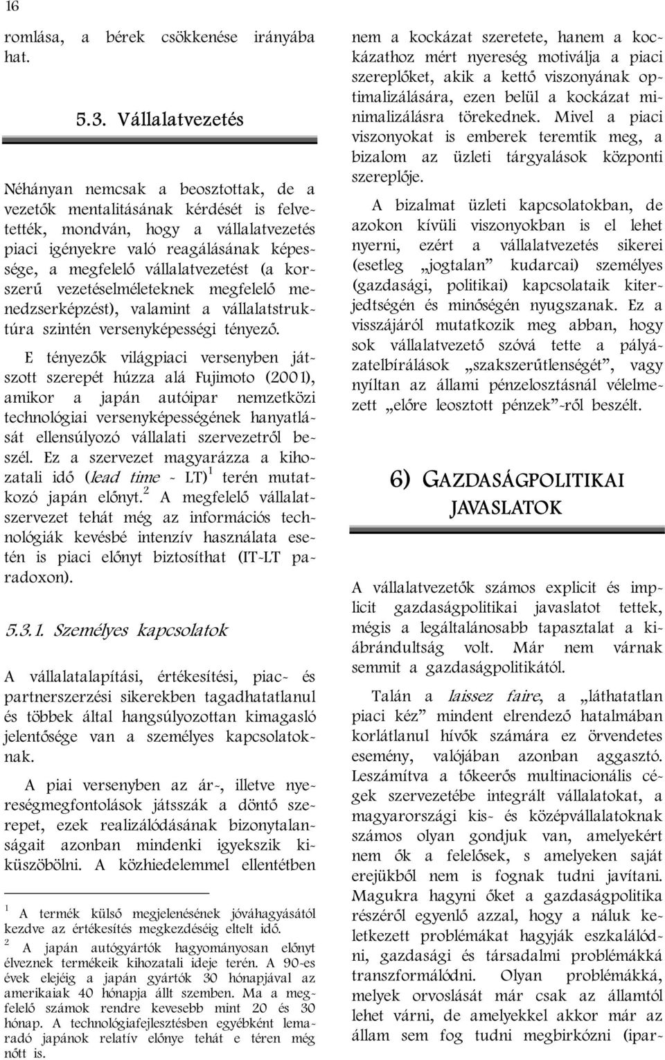 vállalatvezetést (a korszerű vezetéselméleteknek megfelelő menedzserképzést), valamint a vállalatstruktúra szintén versenyképességi tényező.