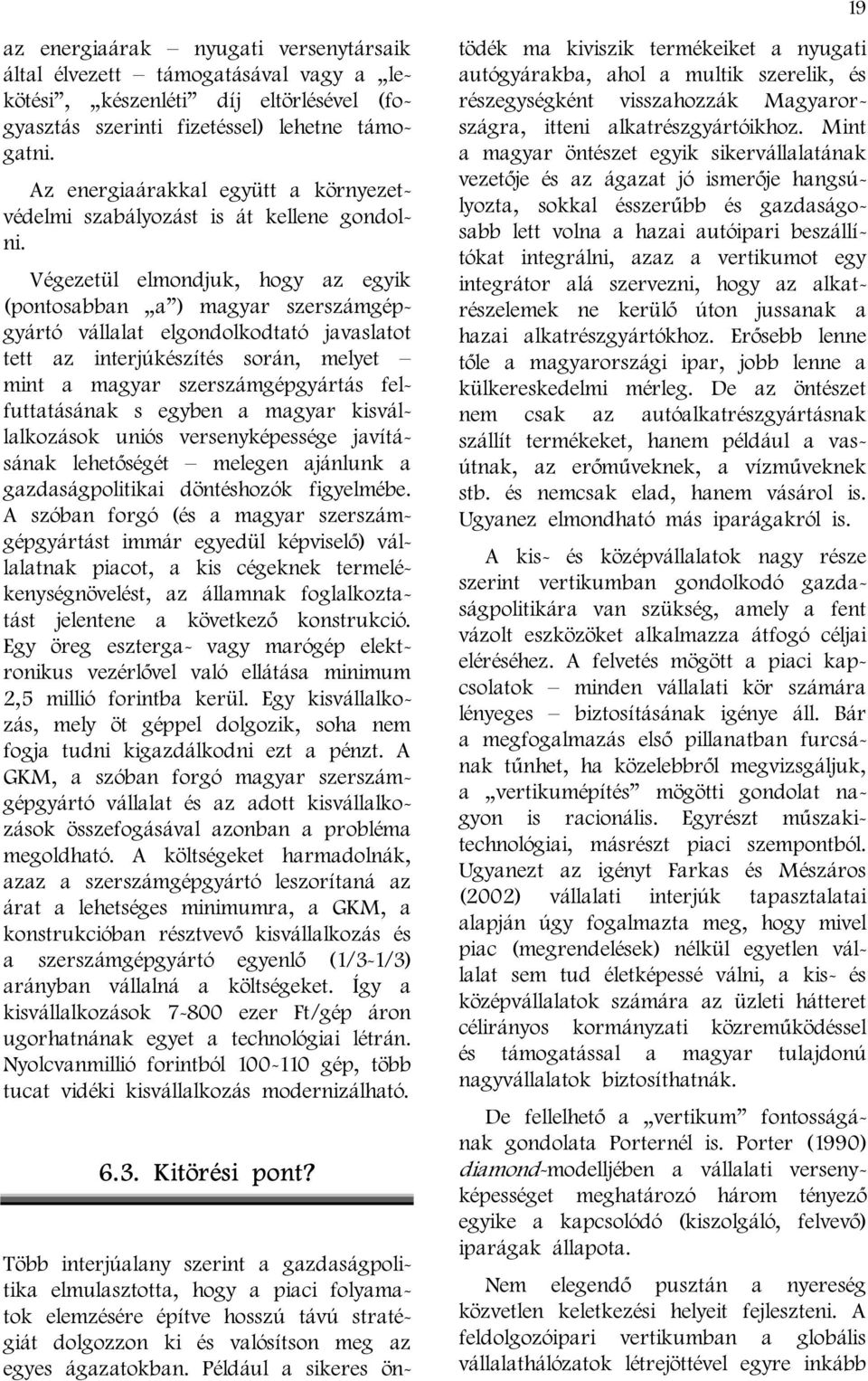 Végezetül elmondjuk, hogy az egyik (pontosabban a ) magyar szerszámgépgyártó vállalat elgondolkodtató javaslatot tett az interjúkészítés során, melyet mint a magyar szerszámgépgyártás felfuttatásának