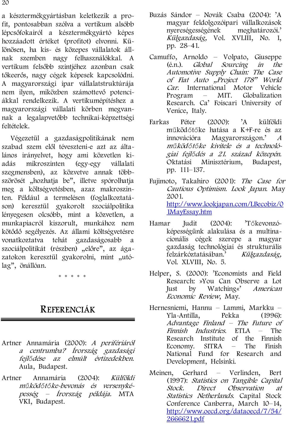 A magyarországi ipar vállalatstruktúrája nem ilyen, miközben számottevő potenciákkal rendelkezik.