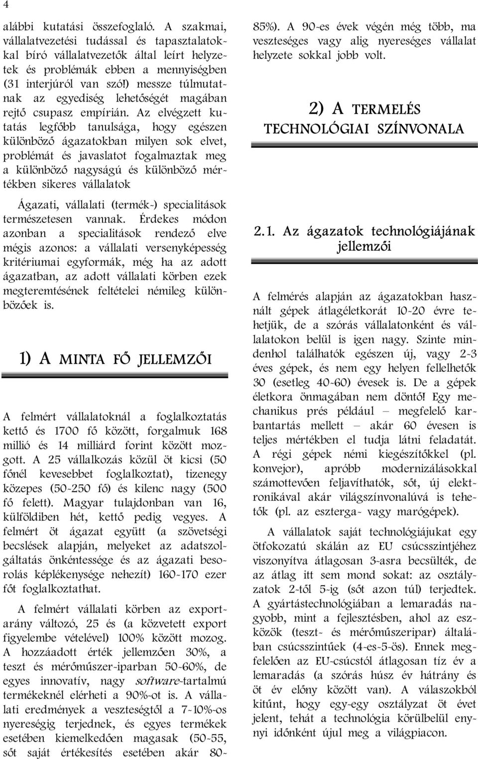 Az elvégzett kutatás legfőbb tanulsága, hogy egészen különböző ágazatokban milyen sok elvet, problémát és javaslatot fogalmaztak meg a különböző nagyságú és különböző mértékben sikeres vállalatok