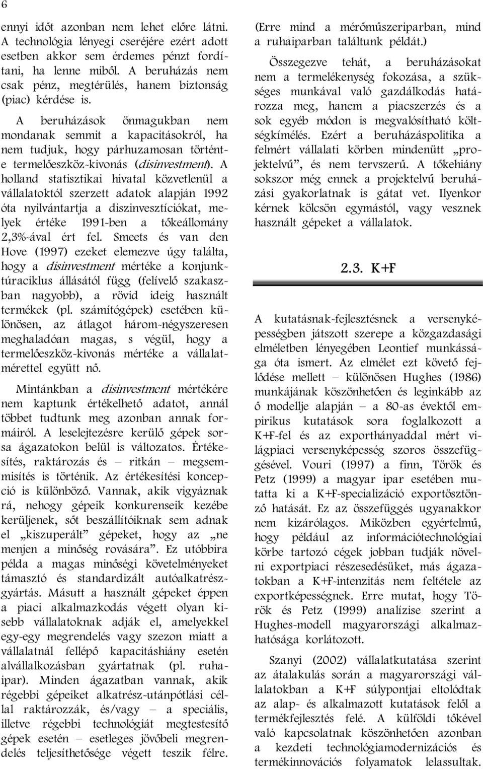 A beruházások önmagukban nem mondanak semmit a kapacitásokról, ha nem tudjuk, hogy párhuzamosan történte termelőeszköz-kivonás (disinvestment).