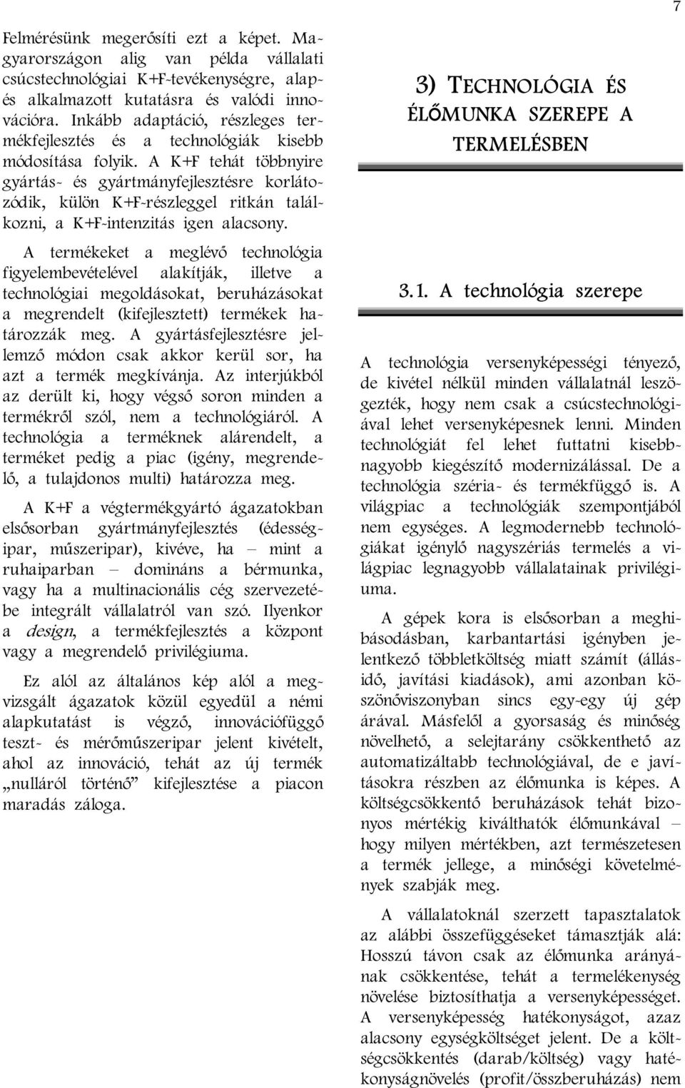 A K+F tehát többnyire gyártás- és gyártmányfejlesztésre korlátozódik, külön K+F-részleggel ritkán találkozni, a K+F-intenzitás igen alacsony.