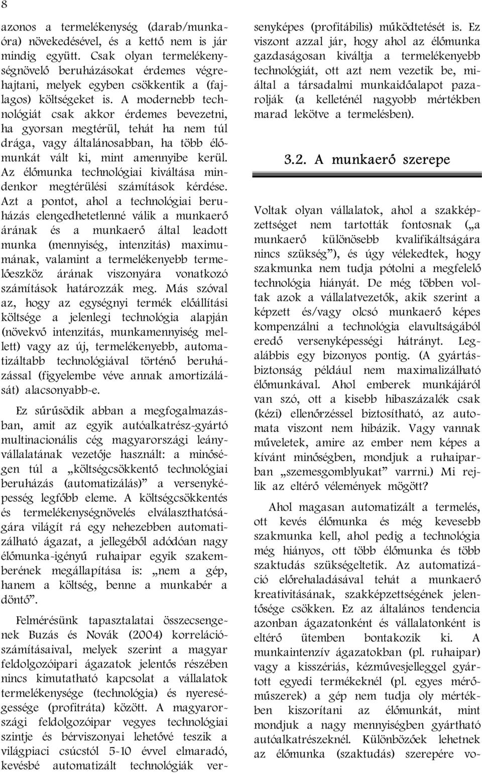 A modernebb technológiát csak akkor érdemes bevezetni, ha gyorsan megtérül, tehát ha nem túl drága, vagy általánosabban, ha több élőmunkát vált ki, mint amennyibe kerül.