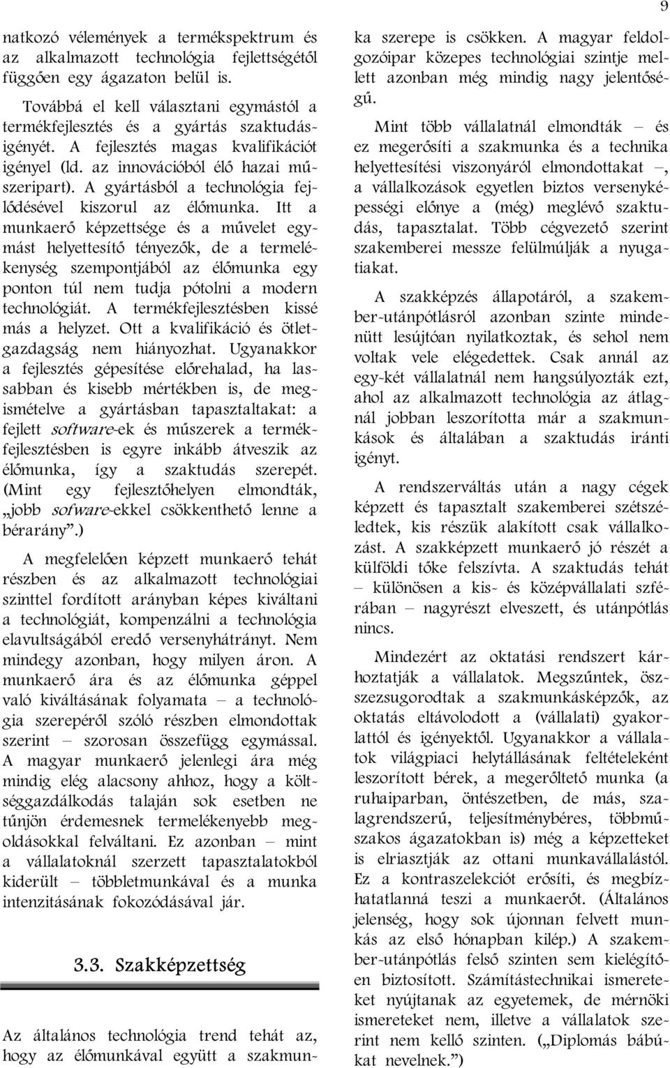 Itt a munkaerő képzettsége és a művelet egymást helyettesítő tényezők, de a termelékenység szempontjából az élőmunka egy ponton túl nem tudja pótolni a modern technológiát.