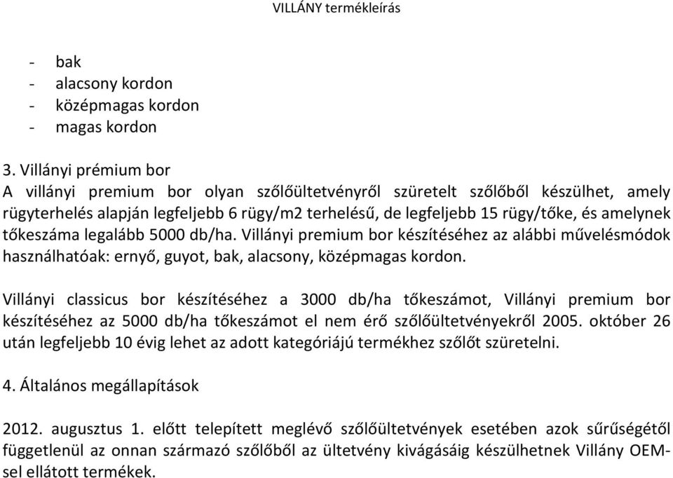 tőkeszáma legalább 5000 db/ha. Villányi premium bor készítéséhez az alábbi művelésmódok használhatóak: ernyő, guyot, bak, alacsony, középmagas kordon.