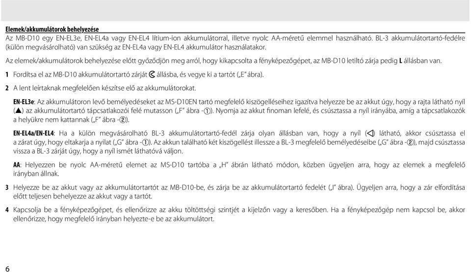 Az elemek/akkumulátorok behelyezése előtt győződjön meg arról, hogy kikapcsolta a fényképezőgépet, az MB-D10 letiltó zárja pedig L állásban van.