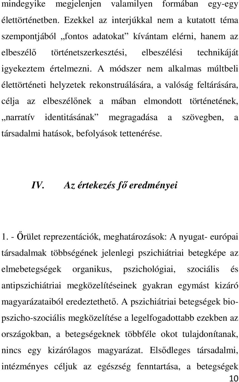 A módszer nem alkalmas múltbeli élettörténeti helyzetek rekonstruálására, a valóság feltárására, célja az elbeszélőnek a mában elmondott történetének, narratív identitásának megragadása a szövegben,