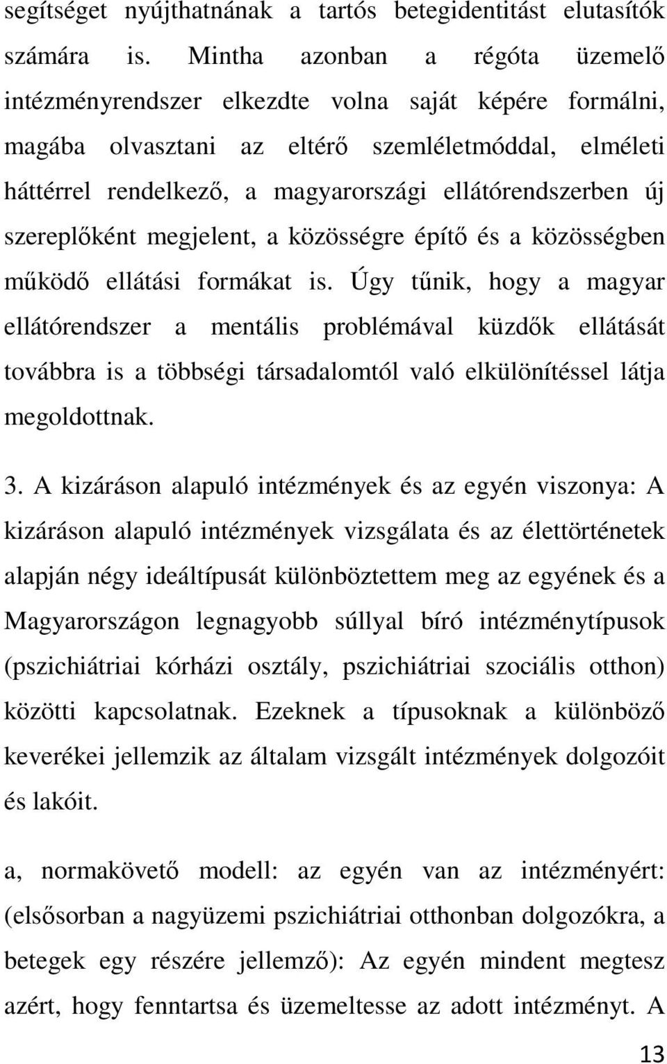 új szereplőként megjelent, a közösségre építő és a közösségben működő ellátási formákat is.