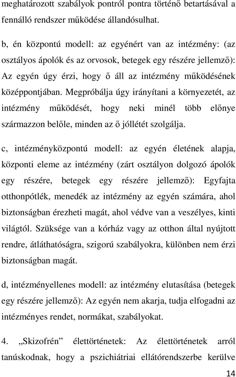 Megpróbálja úgy irányítani a környezetét, az intézmény működését, hogy neki minél több előnye származzon belőle, minden az ő jóllétét szolgálja.