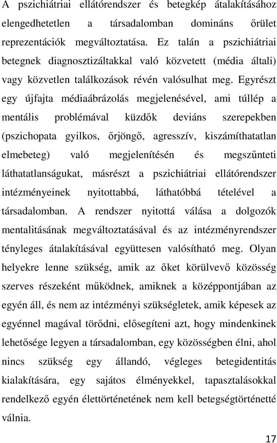 Egyrészt egy újfajta médiaábrázolás megjelenésével, ami túllép a mentális problémával küzdők deviáns szerepekben (pszichopata gyilkos, őrjöngő, agresszív, kiszámíthatatlan elmebeteg) való