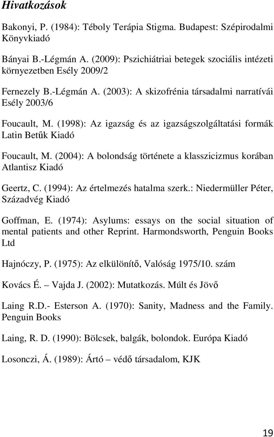 (2004): A bolondság története a klasszicizmus korában Atlantisz Kiadó Geertz, C. (1994): Az értelmezés hatalma szerk.: Niedermüller Péter, Századvég Kiadó Goffman, E.