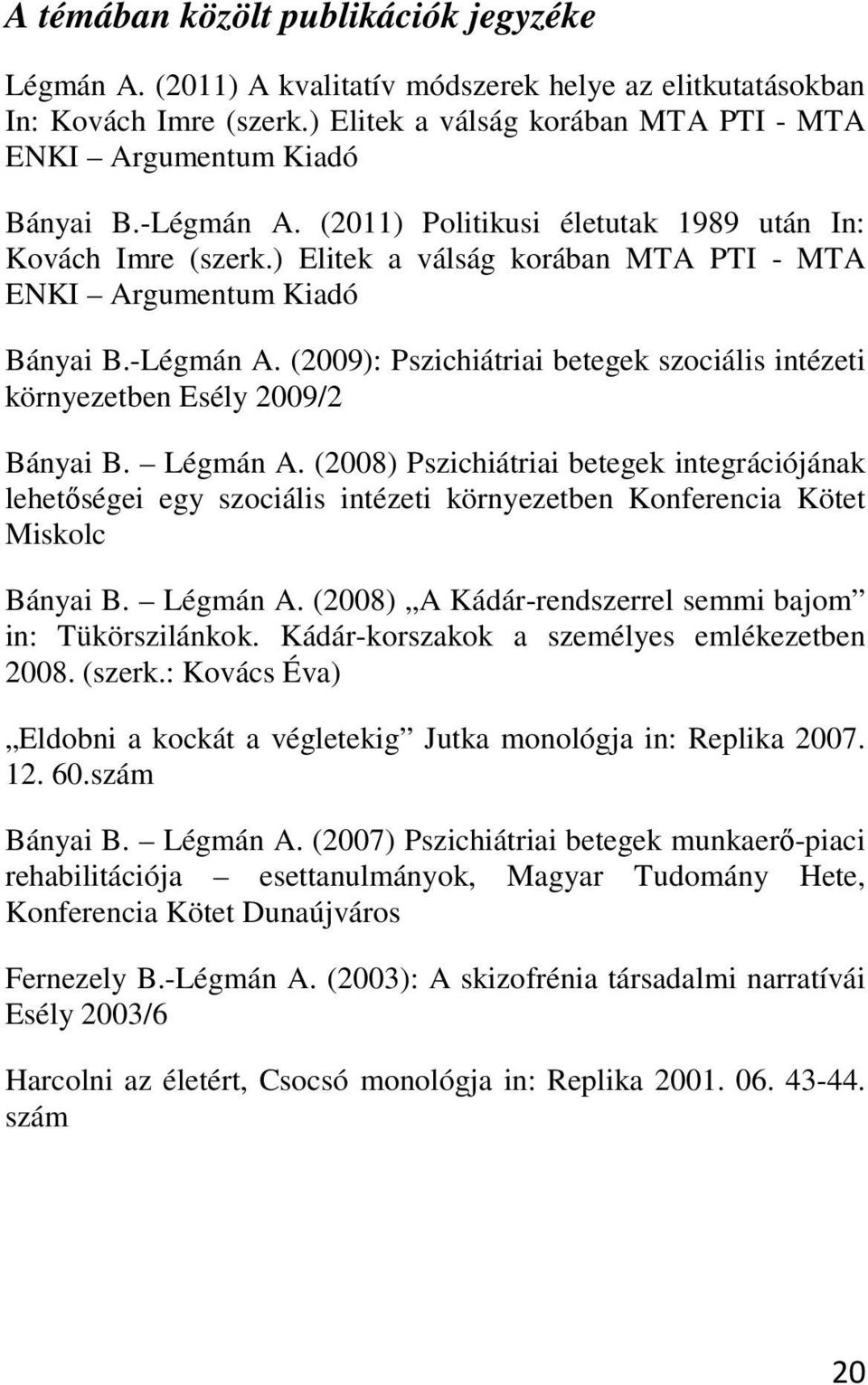 Légmán A. (2008) Pszichiátriai betegek integrációjának lehetőségei egy szociális intézeti környezetben Konferencia Kötet Miskolc Bányai B. Légmán A.