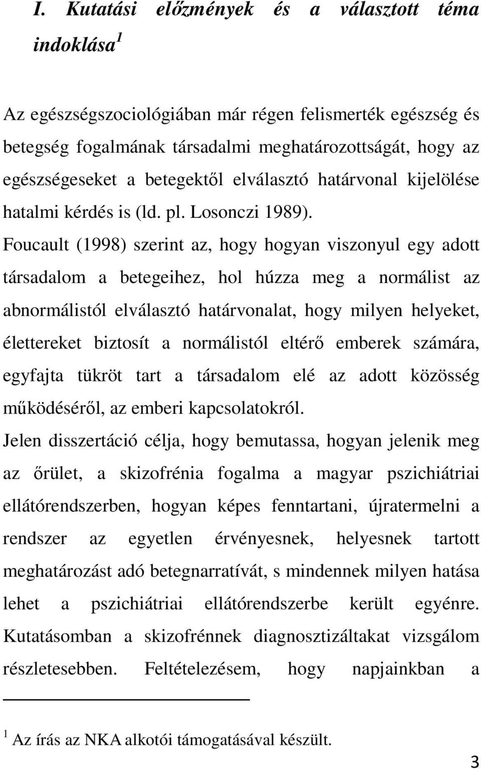 Foucault (1998) szerint az, hogy hogyan viszonyul egy adott társadalom a betegeihez, hol húzza meg a normálist az abnormálistól elválasztó határvonalat, hogy milyen helyeket, élettereket biztosít a