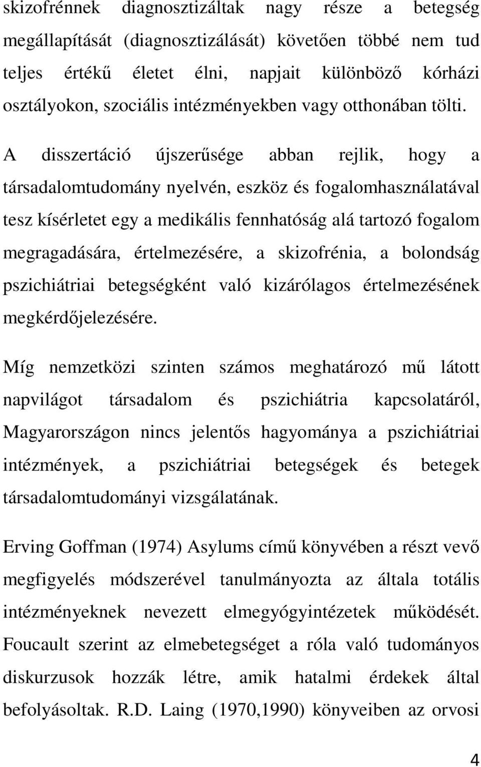 A disszertáció újszerűsége abban rejlik, hogy a társadalomtudomány nyelvén, eszköz és fogalomhasználatával tesz kísérletet egy a medikális fennhatóság alá tartozó fogalom megragadására,