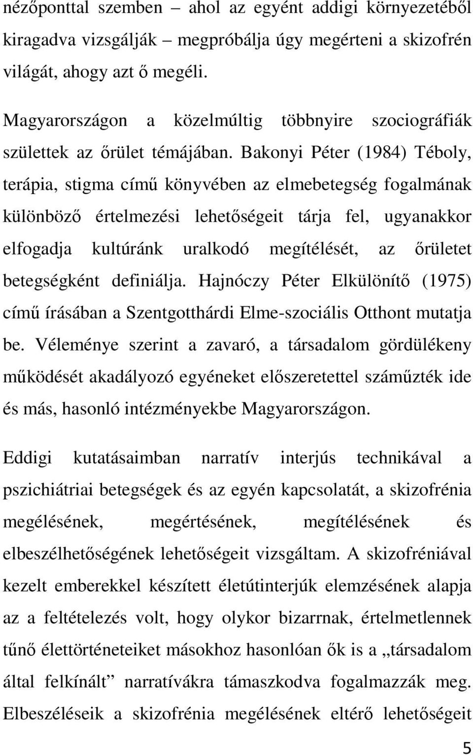 Bakonyi Péter (1984) Téboly, terápia, stigma című könyvében az elmebetegség fogalmának különböző értelmezési lehetőségeit tárja fel, ugyanakkor elfogadja kultúránk uralkodó megítélését, az őrületet