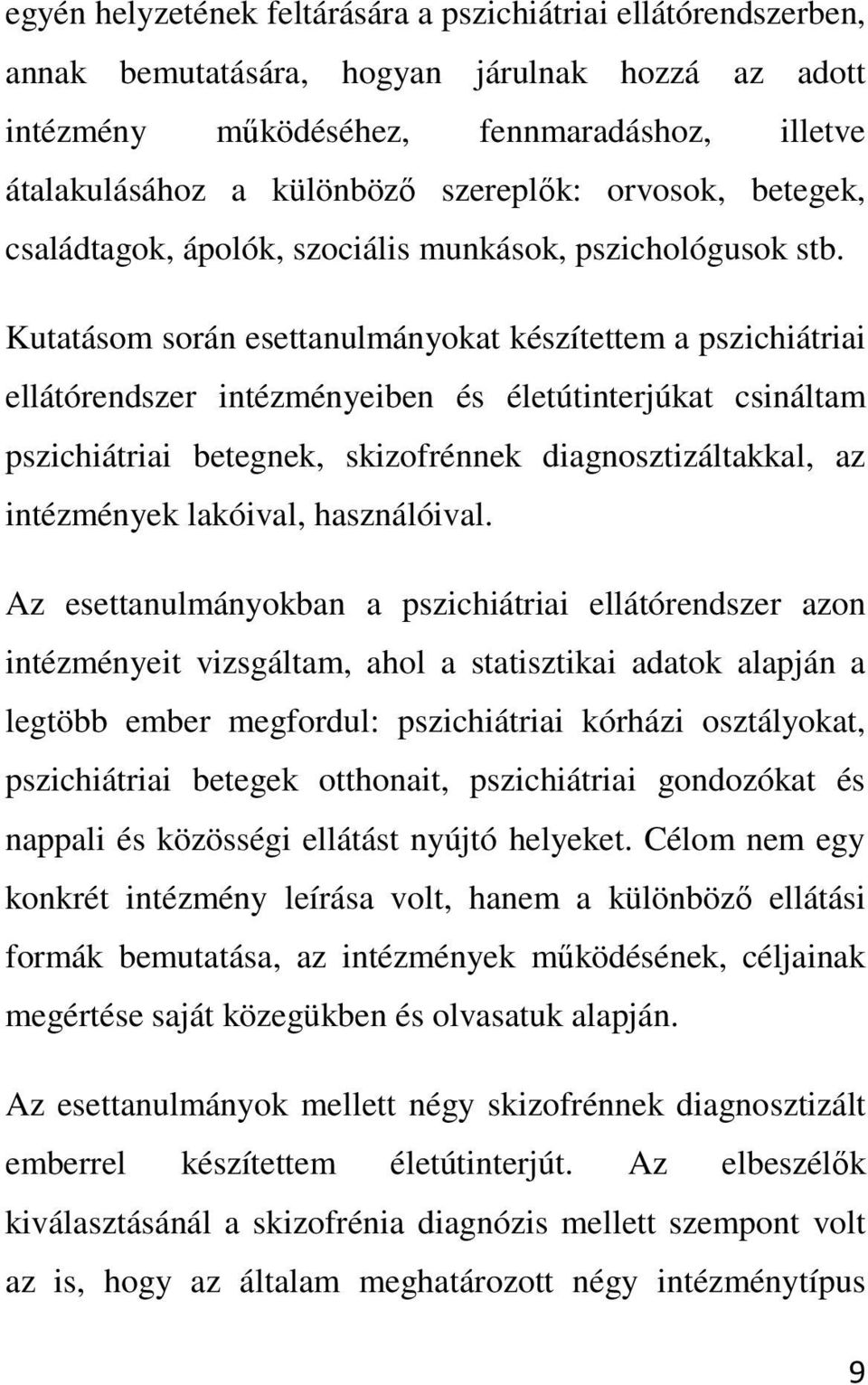 Kutatásom során esettanulmányokat készítettem a pszichiátriai ellátórendszer intézményeiben és életútinterjúkat csináltam pszichiátriai betegnek, skizofrénnek diagnosztizáltakkal, az intézmények