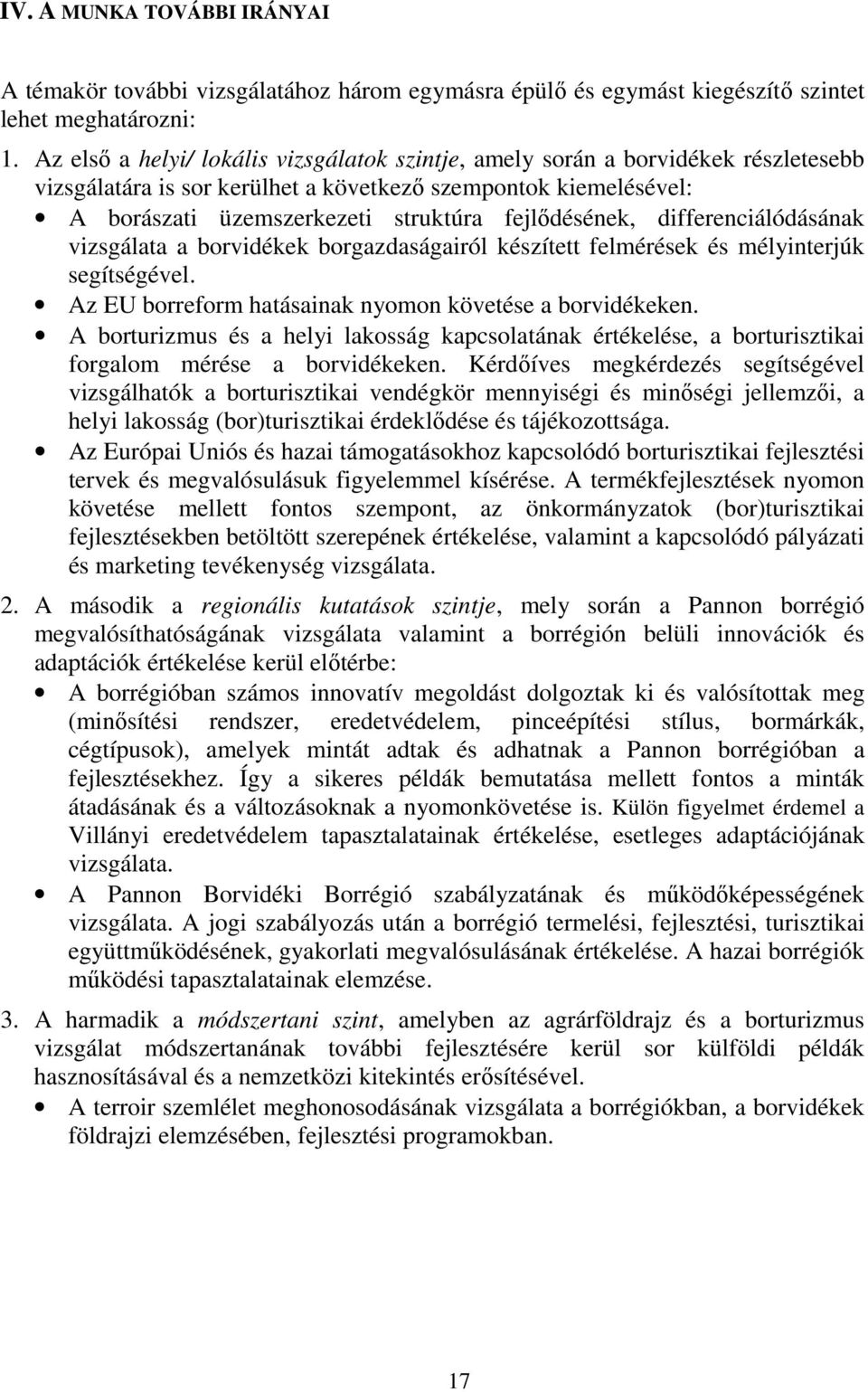 fejlıdésének, differenciálódásának vizsgálata a borvidékek borgazdaságairól készített felmérések és mélyinterjúk segítségével. Az EU borreform hatásainak nyomon követése a borvidékeken.