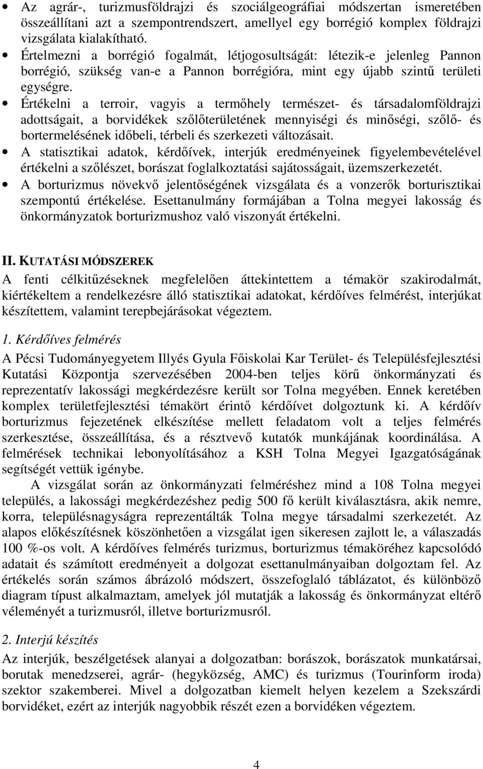 Értékelni a terroir, vagyis a termıhely természet- és társadalomföldrajzi adottságait, a borvidékek szılıterületének mennyiségi és minıségi, szılı- és bortermelésének idıbeli, térbeli és szerkezeti