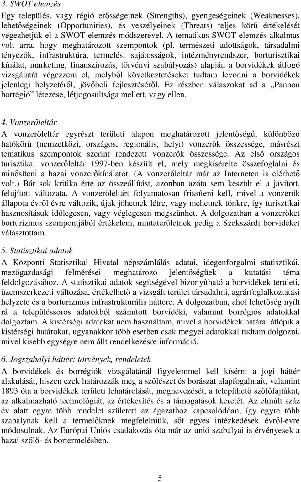 természeti adottságok, társadalmi tényezık, infrastruktúra, termelési sajátosságok, intézményrendszer, borturisztikai kínálat, marketing, finanszírozás, törvényi szabályozás) alapján a borvidékek