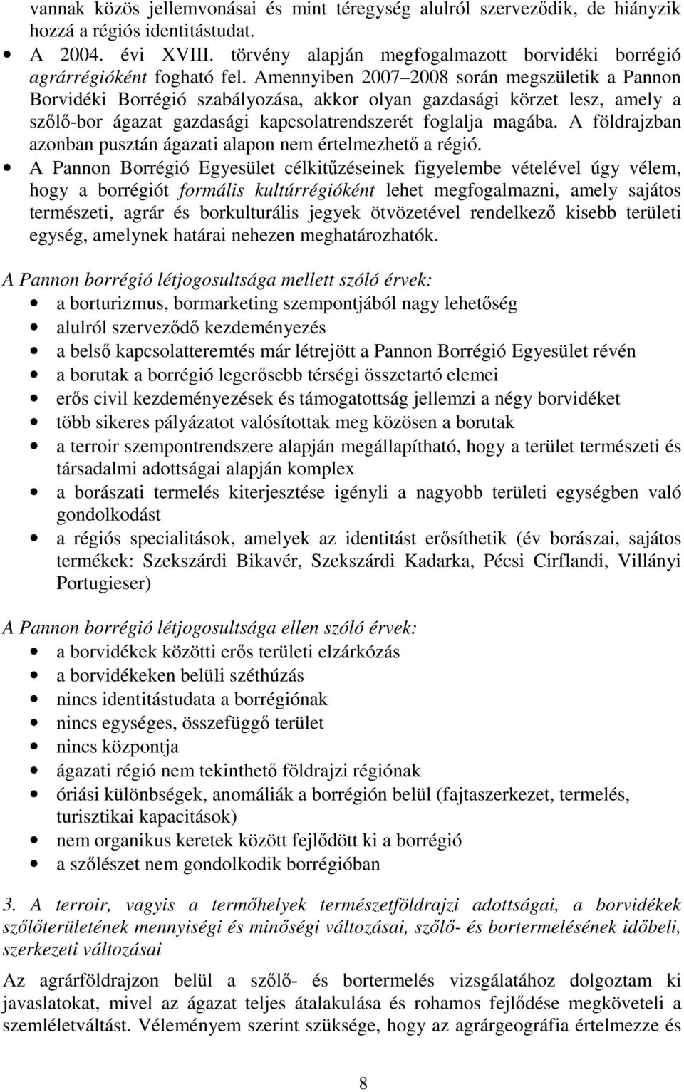 Amennyiben 2007 2008 során megszületik a Pannon Borvidéki Borrégió szabályozása, akkor olyan gazdasági körzet lesz, amely a szılı-bor ágazat gazdasági kapcsolatrendszerét foglalja magába.