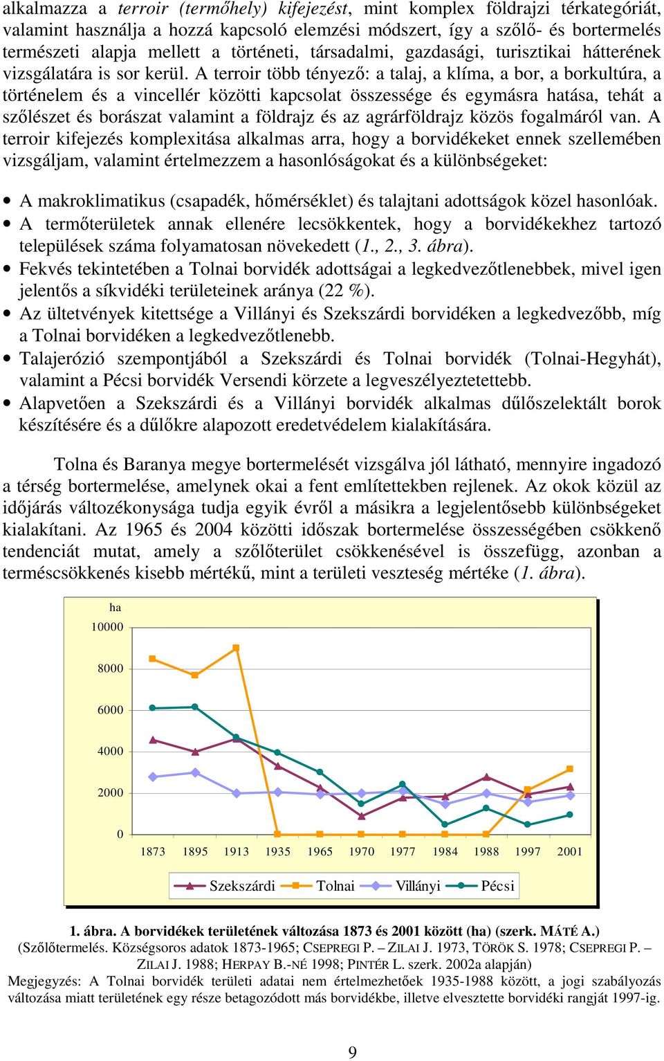 A terroir több tényezı: a talaj, a klíma, a bor, a borkultúra, a történelem és a vincellér közötti kapcsolat összessége és egymásra hatása, tehát a szılészet és borászat valamint a földrajz és az