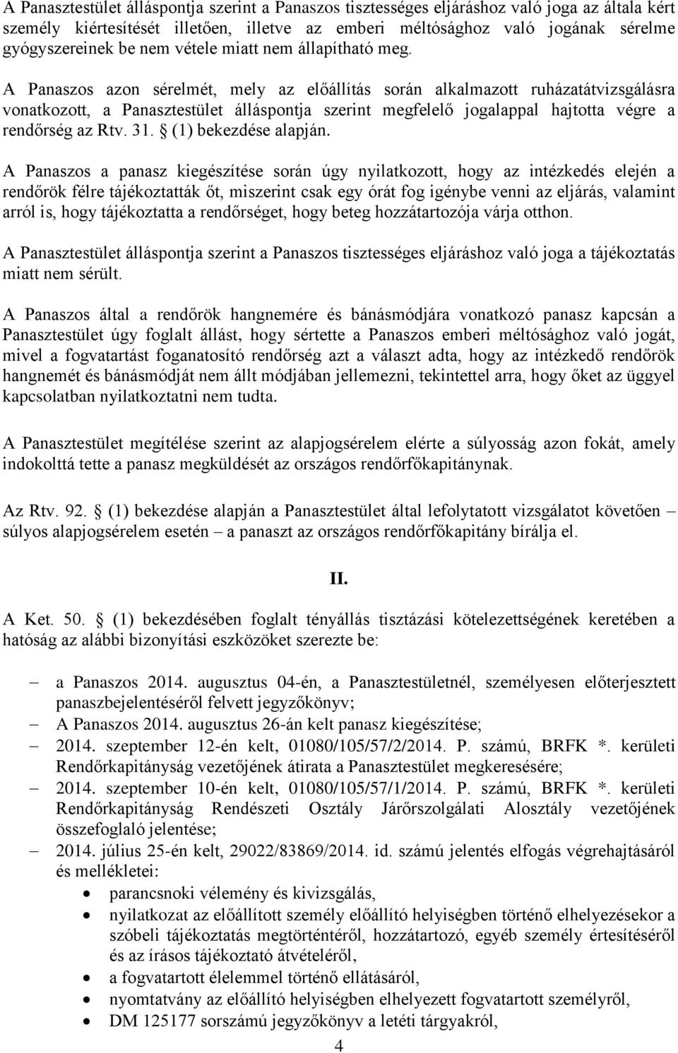 A Panaszos azon sérelmét, mely az előállítás során alkalmazott ruházatátvizsgálásra vonatkozott, a Panasztestület álláspontja szerint megfelelő jogalappal hajtotta végre a rendőrség az Rtv. 31.