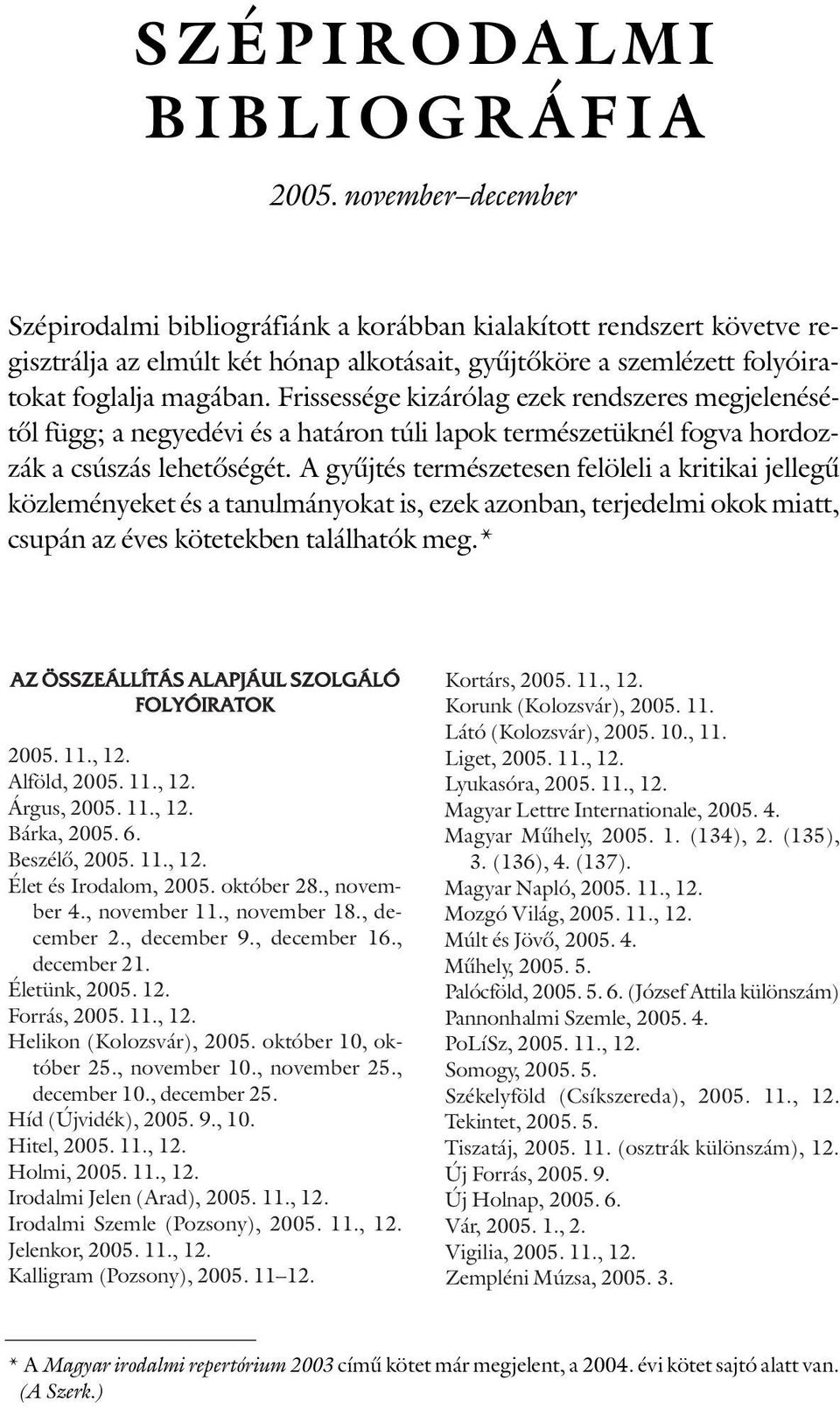 Frissessége kizárólag ezek rendszeres megjelenésétõl függ; a negyedévi és a határon túli lapok természetüknél fogva hordozzák a csúszás lehetõségét.