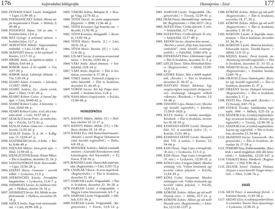 SERFÕZÕ Simon: A két seprûnyél. = Kortárs, 11/17 22. p. 1039. SIRBIK Attila: Az objektíven átfolyó. = Mûhely, 5/63 64. p. 1040. SOBOR Antal: A kis repülõk. = Vár, 2/57 59. p. 1041.