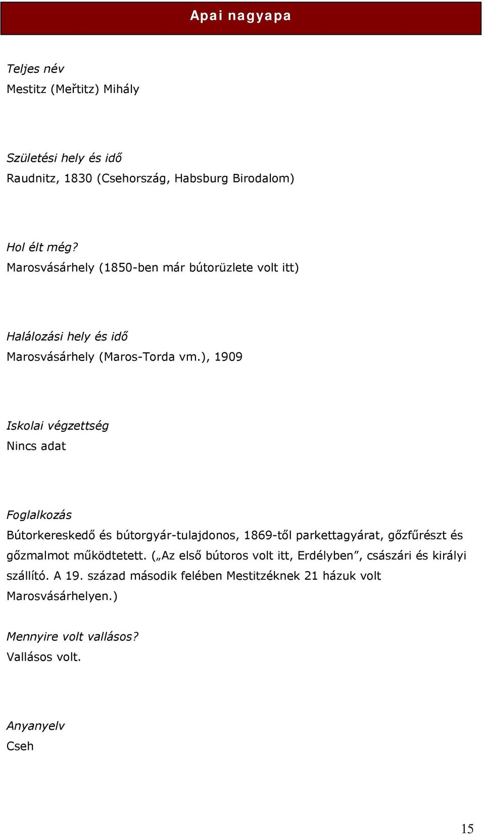 ), 1909 Iskolai végzettség Foglalkozás Bútorkereskedő és bútorgyár-tulajdonos, 1869-től parkettagyárat, gőzfűrészt és gőzmalmot működtetett.