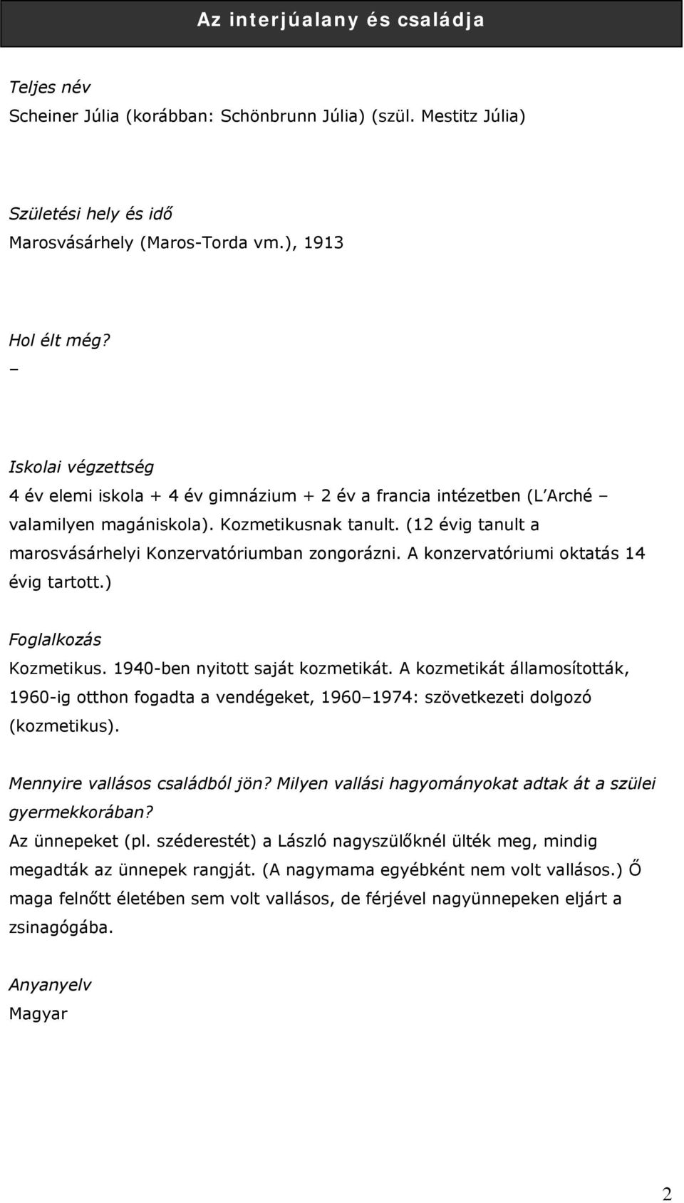 (12 évig tanult a marosvásárhelyi Konzervatóriumban zongorázni. A konzervatóriumi oktatás 14 évig tartott.) Foglalkozás Kozmetikus. 1940-ben nyitott saját kozmetikát.