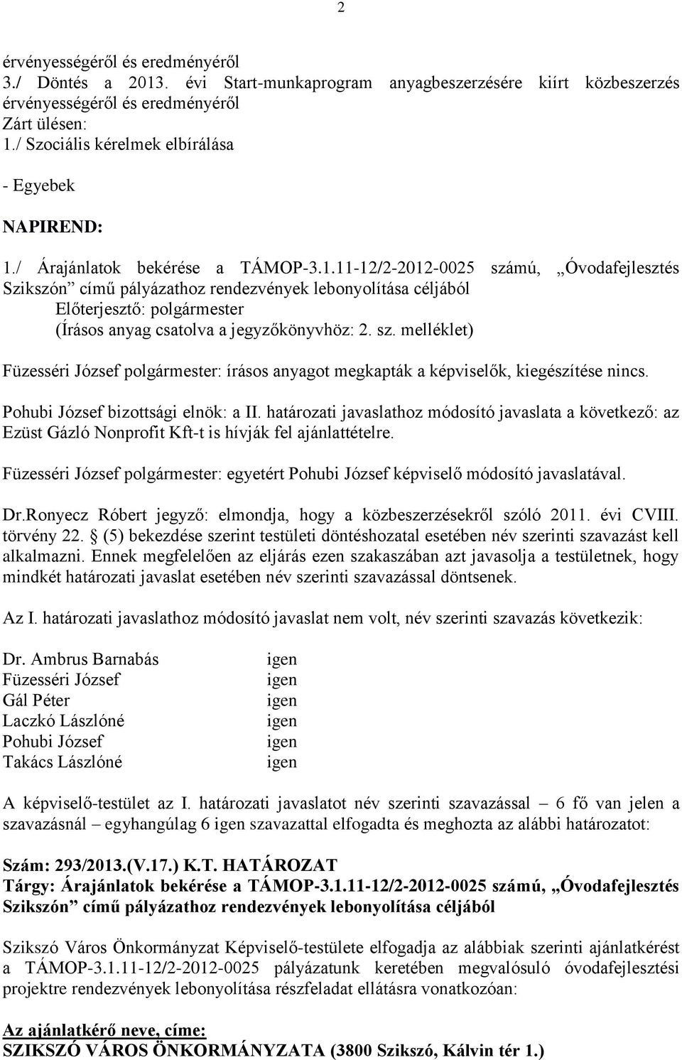 határozati javaslathoz módosító javaslata a következő: az Ezüst Gázló Nonprofit Kft-t is hívják fel ajánlattételre. polgármester: egyetért képviselő módosító javaslatával. Dr.