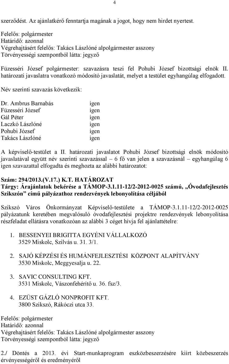 határozati javaslatra vonatkozó módosító javaslatát, melyet a testület egyhangúlag elfogadott. A képviselő-testület a II.