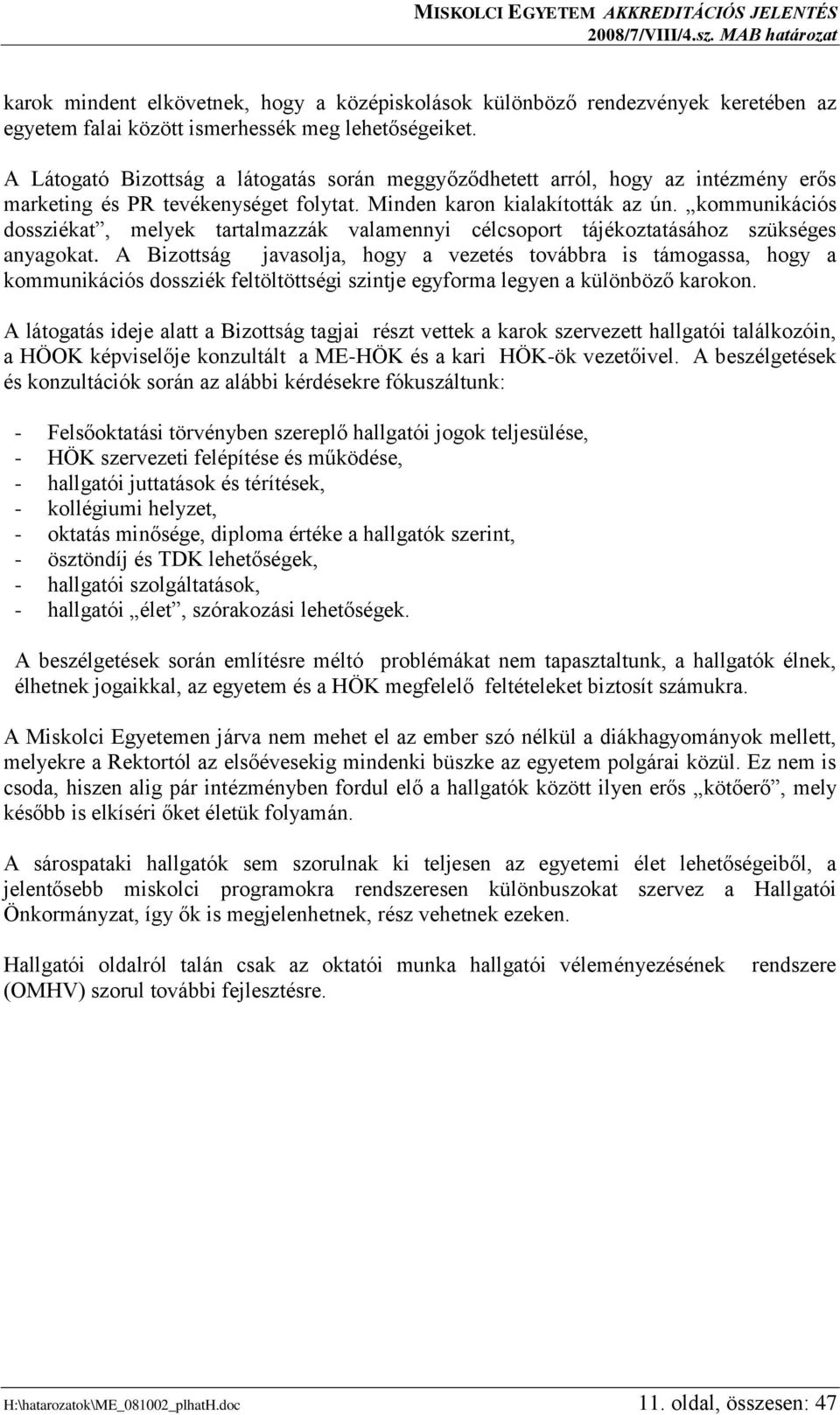 A Látogató Bizottság a látogatás során meggyőződhetett arról, hogy az intézmény erős marketing és PR tevékenységet folytat. Minden karon kialakították az ún.