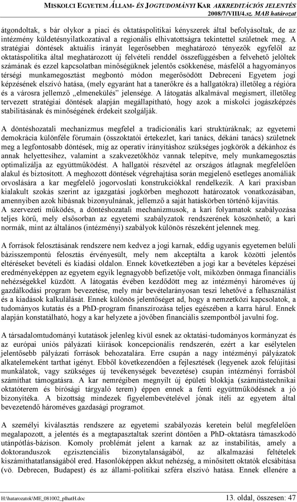 A stratégiai döntések aktuális irányát legerősebben meghatározó tényezők egyfelől az oktatáspolitika által meghatározott új felvételi renddel összefüggésben a felvehető jelöltek számának és ezzel