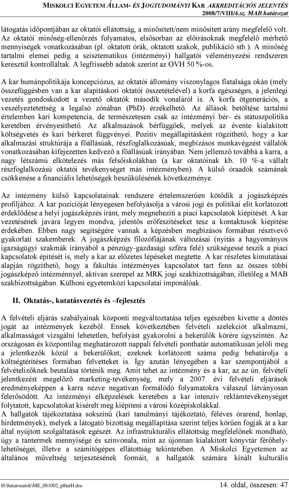 A minőség tartalmi elemei pedig a szisztematikus (intézményi) hallgatói véleményezési rendszeren keresztül kontrolláltak. A legfrissebb adatok szerint az OVH 50 %-os.