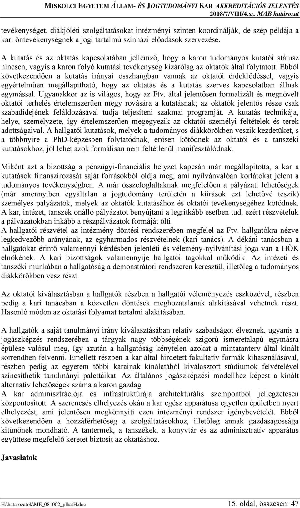 A kutatás és az oktatás kapcsolatában jellemző, hogy a karon tudományos kutatói státusz nincsen, vagyis a karon folyó kutatási tevékenység kizárólag az oktatók által folytatott.