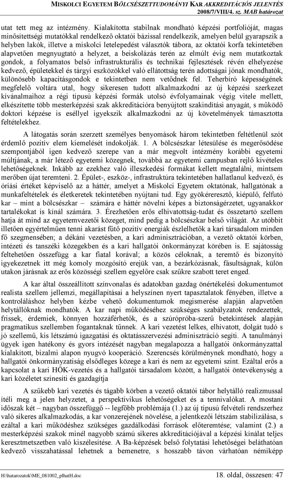 letelepedést választók tábora, az oktatói korfa tekintetében alapvetően megnyugtató a helyzet, a beiskolázás terén az elmúlt évig nem mutatkoztak gondok, a folyamatos belső infrastrukturális és