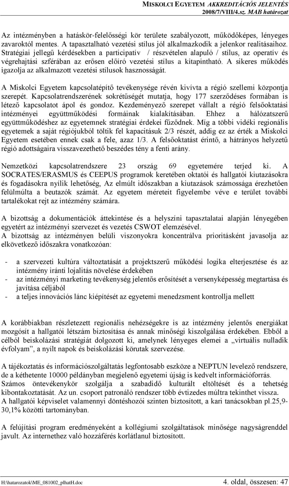 Stratégiai jellegű kérdésekben a participatív / részvételen alapuló / stílus, az operatív és végrehajtási szférában az erősen előíró vezetési stílus a kitapintható.