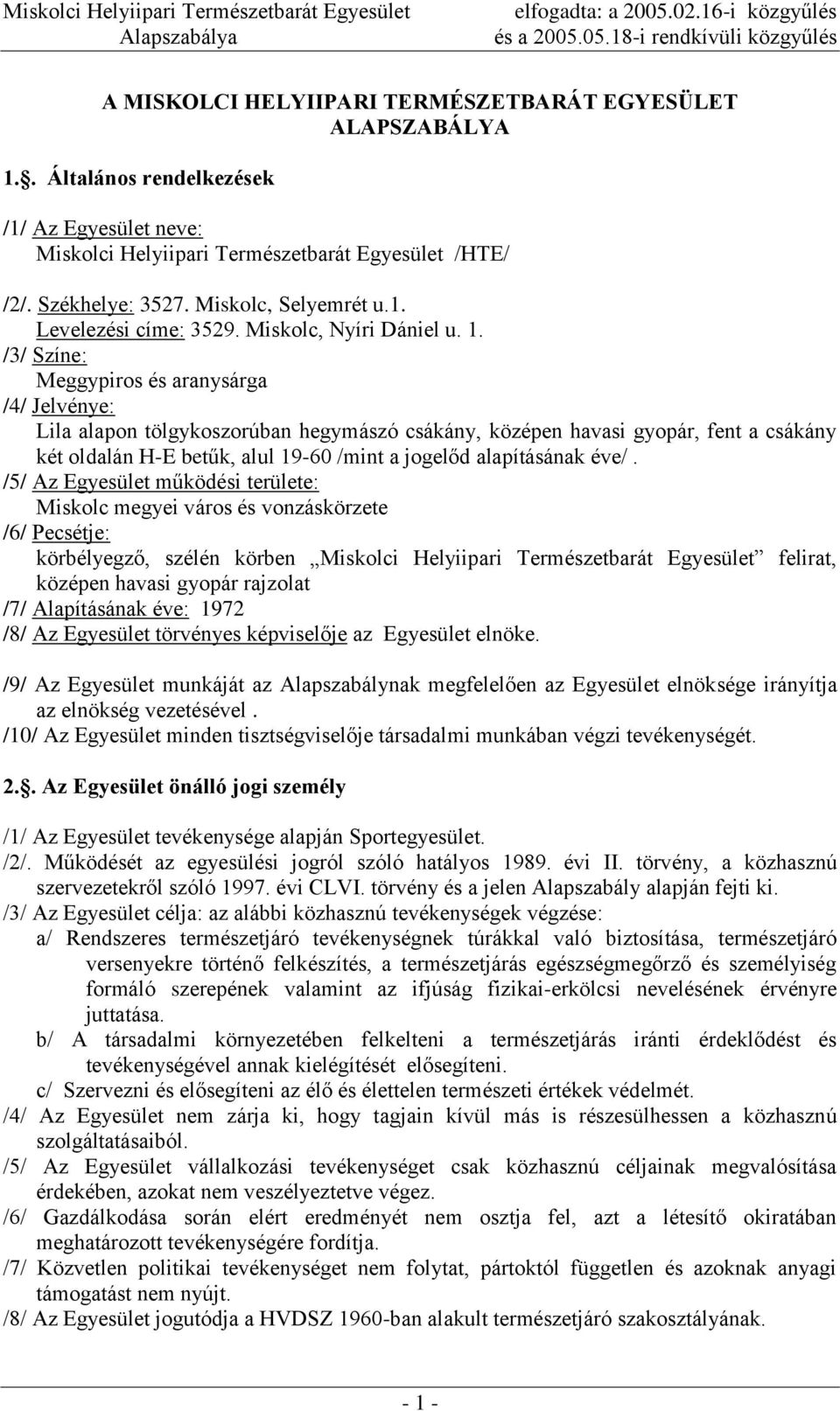 /3/ Színe: Meggypiros és aranysárga /4/ Jelvénye: Lila alapon tölgykoszorúban hegymászó csákány, középen havasi gyopár, fent a csákány két oldalán H-E betűk, alul 19-60 /mint a jogelőd alapításának