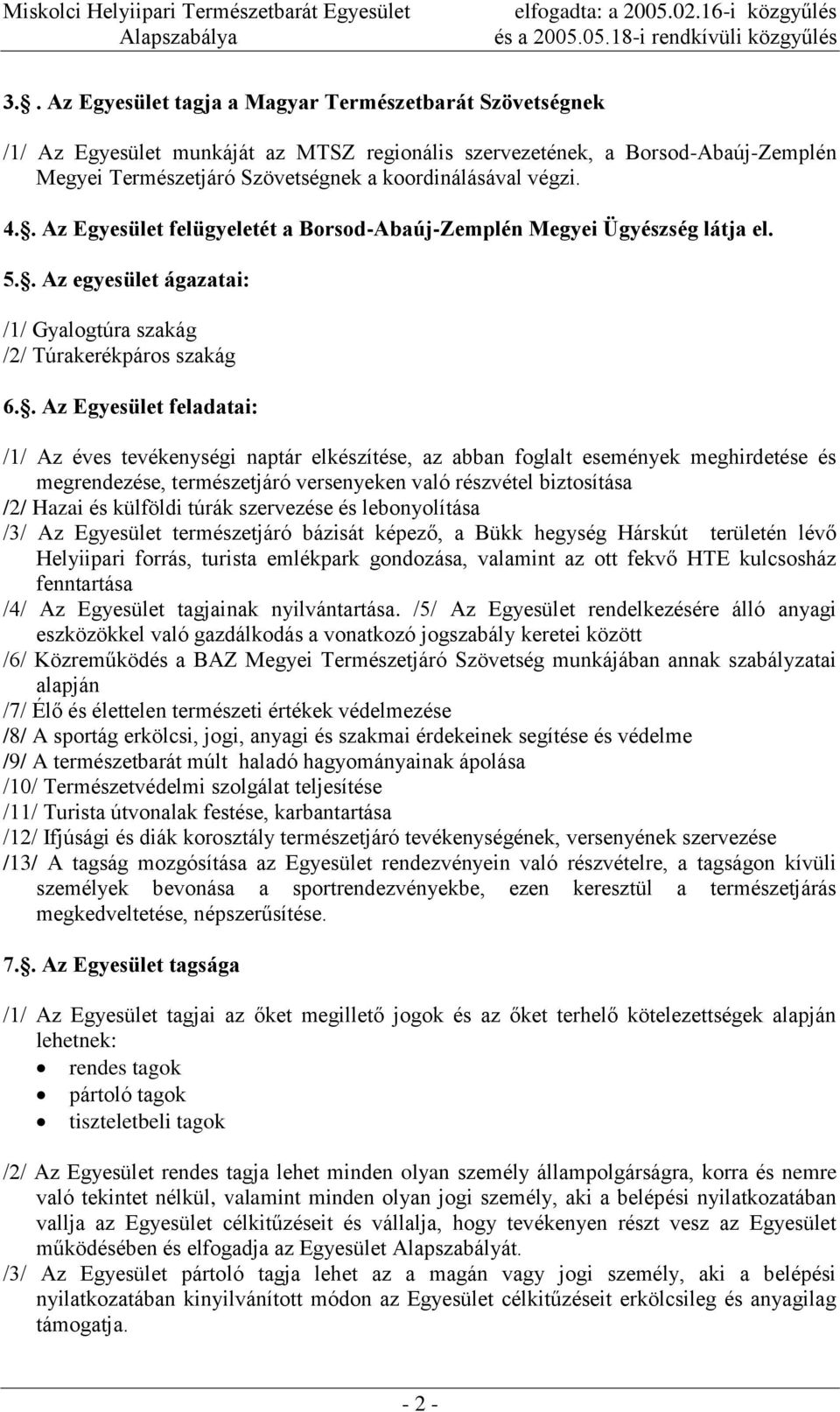 . Az Egyesület feladatai: /1/ Az éves tevékenységi naptár elkészítése, az abban foglalt események meghirdetése és megrendezése, természetjáró versenyeken való részvétel biztosítása /2/ Hazai és