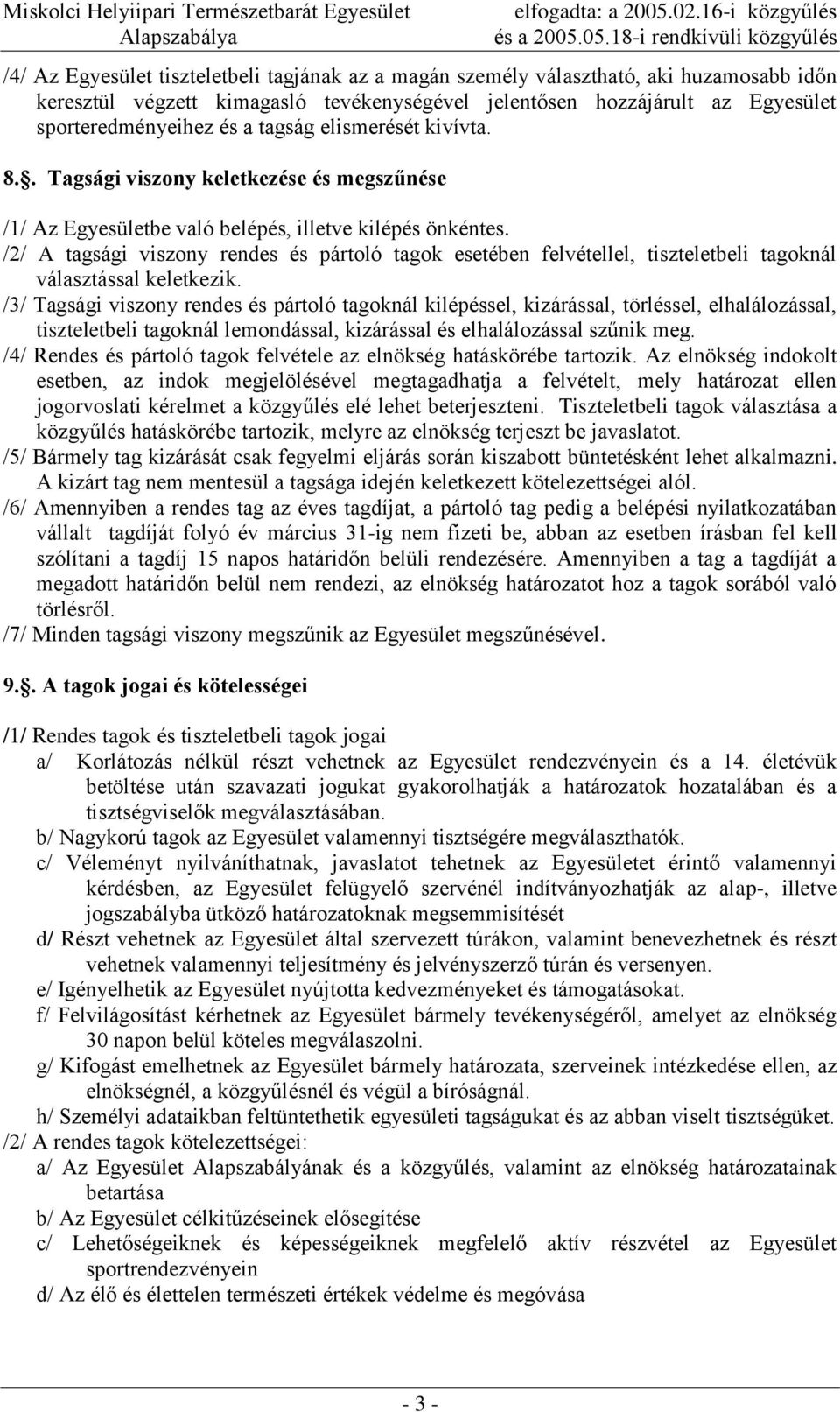 /2/ A tagsági viszony rendes és pártoló tagok esetében felvétellel, tiszteletbeli tagoknál választással keletkezik.