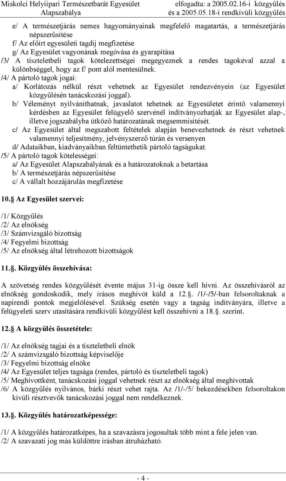 /4/ A pártoló tagok jogai: a/ Korlátozás nélkül részt vehetnek az Egyesület rendezvényein (az Egyesület közgyűlésén tanácskozási joggal).