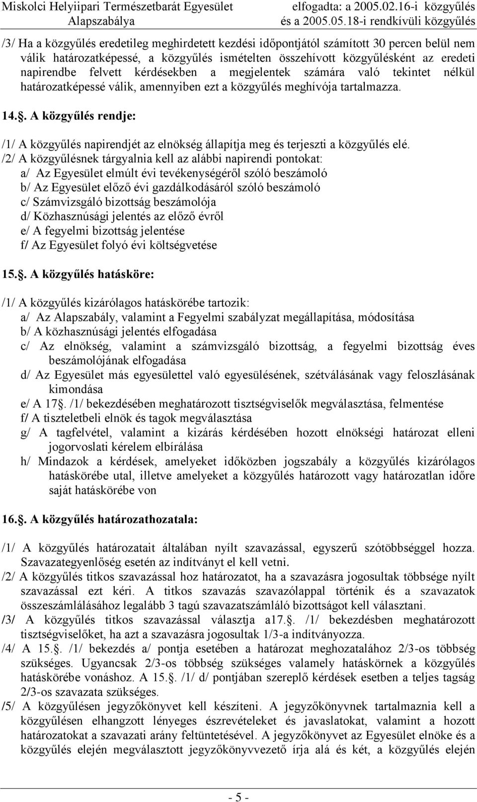 . A közgyűlés rendje: /1/ A közgyűlés napirendjét az elnökség állapítja meg és terjeszti a közgyűlés elé.