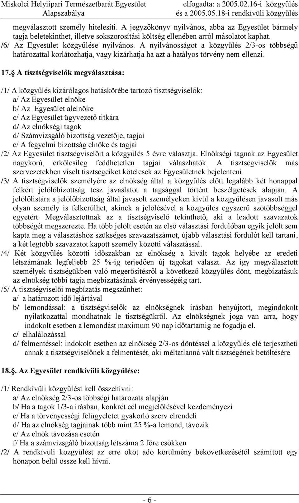 A tisztségviselők megválasztása: /1/ A közgyűlés kizárólagos hatáskörébe tartozó tisztségviselők: a/ Az Egyesület elnöke b/ Az Egyesület alelnöke c/ Az Egyesület ügyvezető titkára d/ Az elnökségi