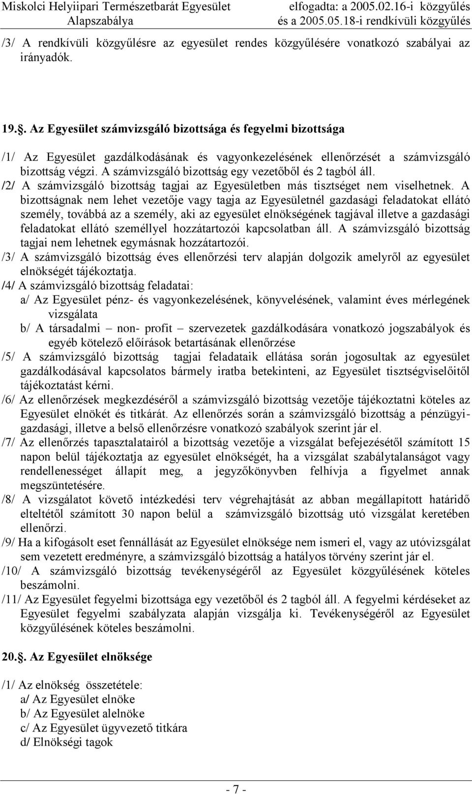 A számvizsgáló bizottság egy vezetőből és 2 tagból áll. /2/ A számvizsgáló bizottság tagjai az Egyesületben más tisztséget nem viselhetnek.