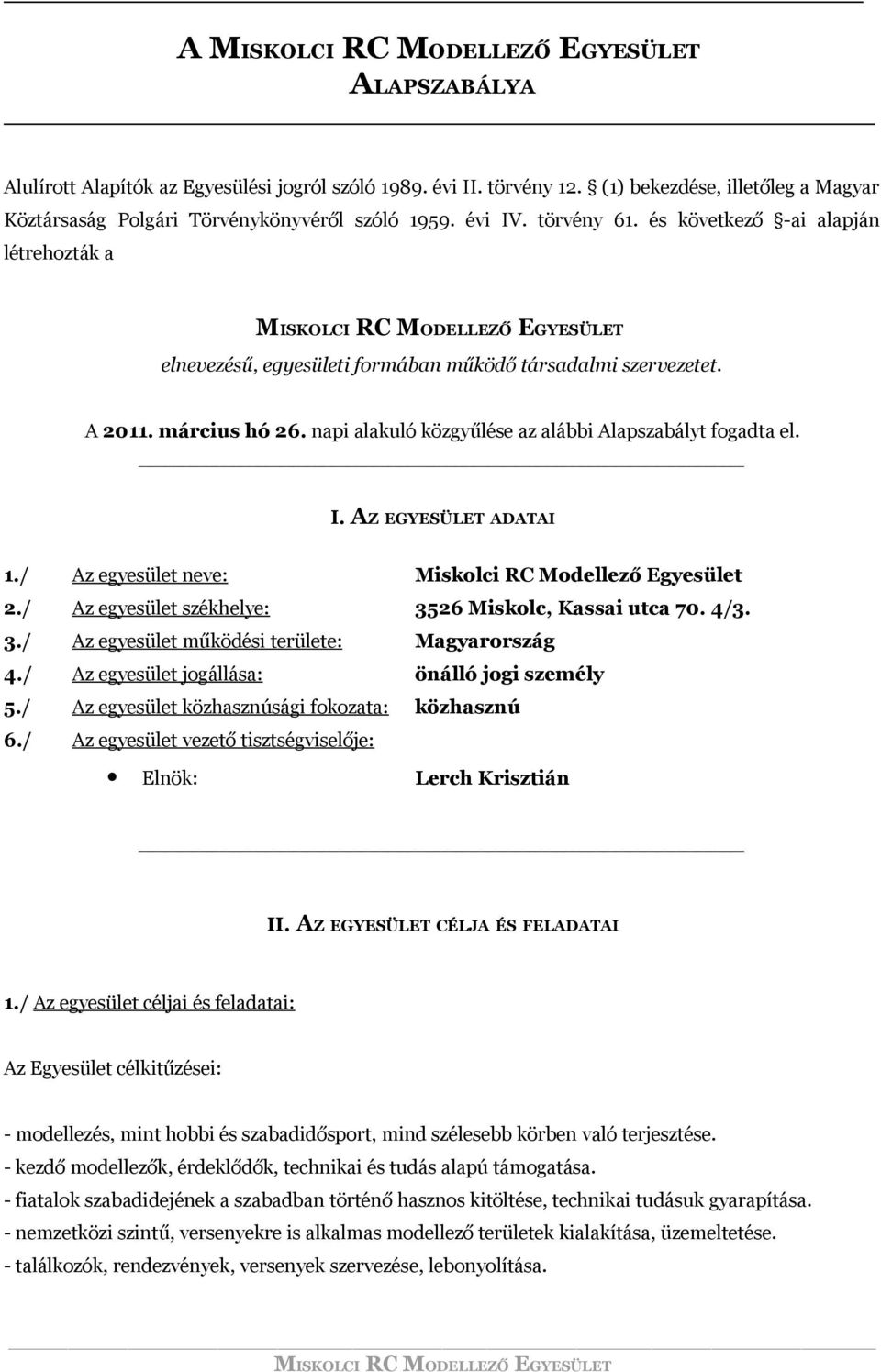 AZ EGYESÜLET ADATAI 1./ Az egyesület neve: Miskolci RC Modellező Egyesület 2./ Az egyesület székhelye: 3526 Miskolc, Kassai utca 70. 4/3. 3./ Az egyesület működési területe: Magyarország 4.