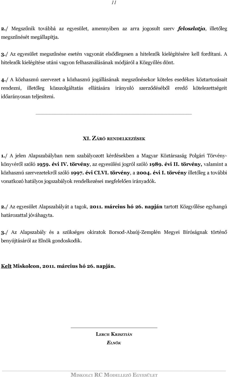 / A közhasznú szervezet a közhasznú jogállásának megszűnésekor köteles esedékes köztartozásait rendezni, illetőleg közszolgáltatás ellátására irányuló szerződéséből eredő kötelezettségeit